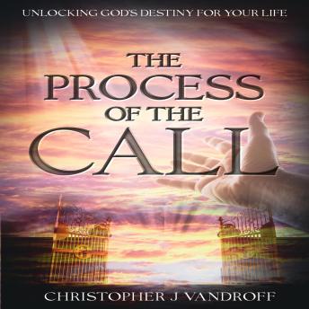 The Process of the Call: Unlocking God's Destiny For Your Life