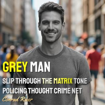 Grey Man: Slip Through The Matrix Tone Policing Thought Crime Net