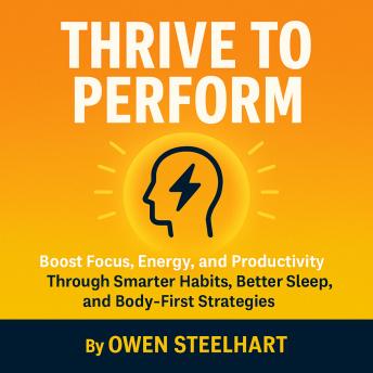 Healthy Habits for Focus, Energy, and Productivity: Smarter Daily Routines, Better Sleep, and Body-First Wellness Strategies for a Healthier, More Productive Lifestyle