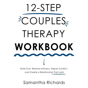 12-Step Couples Therapy Workbook: Build Trust, Restore Intimacy, Repair Conflict, and Create a Relationship That Lasts