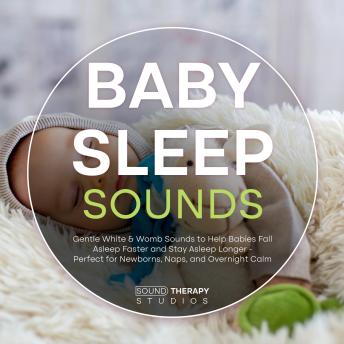 Baby Sleep Sounds: Gentle White & Womb Sounds to Help Babies Fall Asleep Faster and Stay Asleep Longer - Perfect for Newborns, Naps, and Overnight Calm