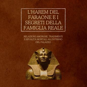 [Italian] - L'Harem del Faraone e i segreti della famiglia reale: Relazioni amorose, tradimenti e rivalità mortali all'interno del palazzo