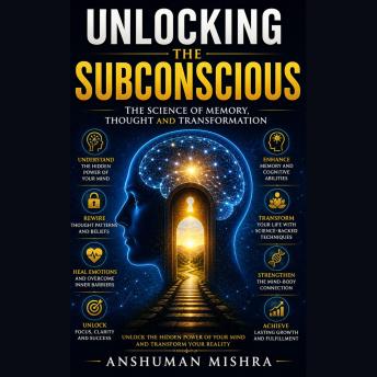 Unlocking  the Subconscious: The Science of Memory, Thought and Transformation