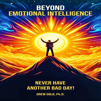 Beyond Emotional Intelligence: Never Have Another Bad Day