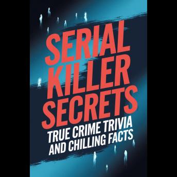 Serial Killer Secrets: True Crime Trivia and Chilling Facts Cover