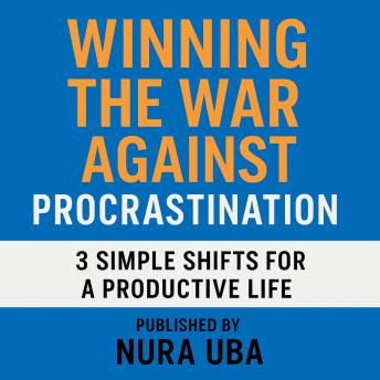 Winning The War Against Procrastination: 3 Simple Shifts for a Productive Life