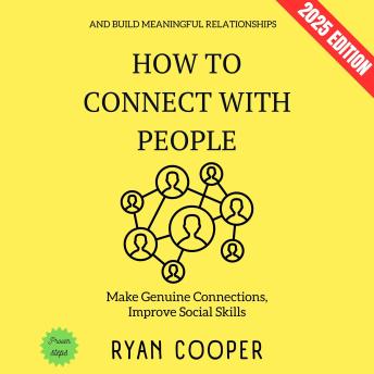 How to Connect with People:: Make Genuine Connections, Improve Social Skills, and Build Meaningful Relationships