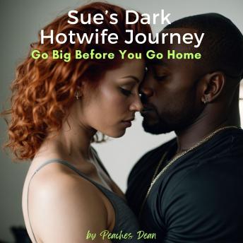 Sue's Dark Hotwife Journey: Go Big Before You Go Home