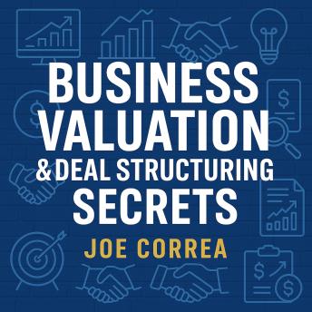 Business Valuation & Deal Structuring Secrets: How to Value an Online Business and Structure Win-Win Deals Without Overpaying