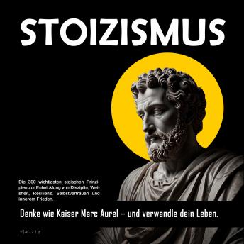 [German] - STOIZISMUS: Die 300 wichtigsten stoischen Prinzipien zur Entwicklung von Disziplin, Weisheit, Resilienz, Selbstvertrauen und innerem Frieden.