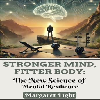 Stronger Mind, Fitter Body:  The New Science of Mental Resilience