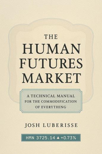 The Human Futures Market: A Technical Manual for the Commodification of Everything
