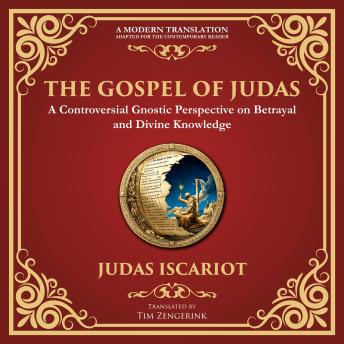 The Gospel of Judas: The Lost Teachings of Divine Mystery and Enlightenment - A Modern Translation - Adapted for the Contemporary Reader