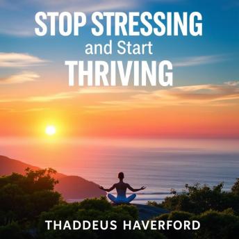 Stop Stressing and Start Thriving: Find Your Peace Today: 'Embrace calmness with our audiobook! Discover peaceful strategies to reduce stress and thrive today!'