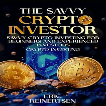 Savvy Cryptocurrency Investing for Beginners and Experienced Investors: The Most Complete Book on Crypto and Crypto Investing