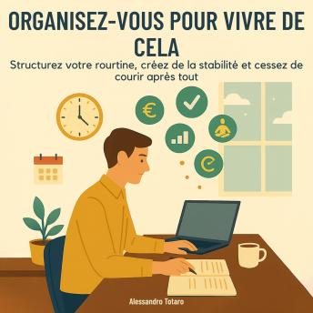 [French] - Organisez-vous pour Vivre de Cela: Structurez votre routine, créez de la stabilité et cessez de courir après tout