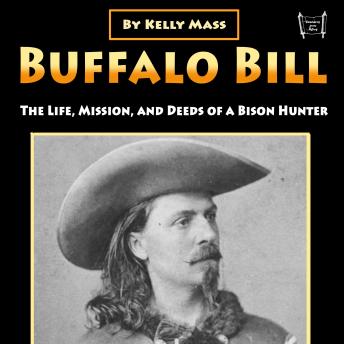 Buffalo Bill: The Life, Mission, and Deeds of a Bison Hunter
