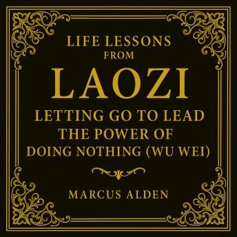 Life Lessons from Laozi: Letting Go to Lead: The Power of Doing Nothing (Wu Wei).