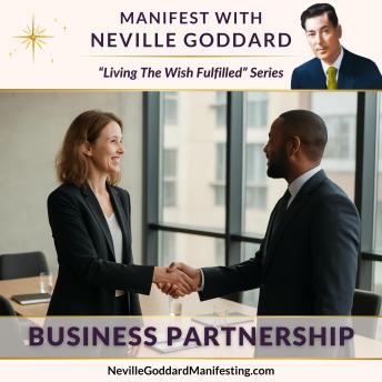 Manifest with Neville Goddard: Business Partnership: Manifest business partnerships where you feel fully supported, valued, and aligned