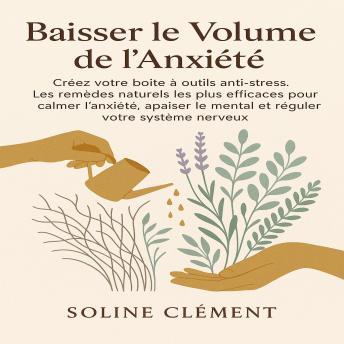 [French] - Baisser le Volume de l’Anxiété: Créez votre boîte à outils anti-stress. Les remèdes naturels les plus efficaces pour calmer l’anxiété, apaiser le mental et réguler votre système nerveux