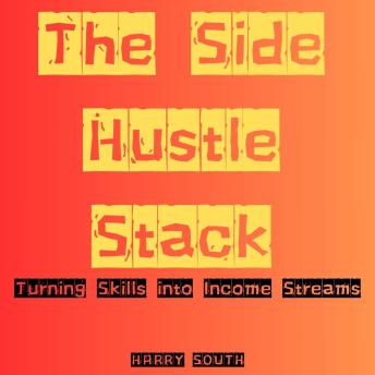 The Side Hustle Stack: Turning Skills into Income Streams