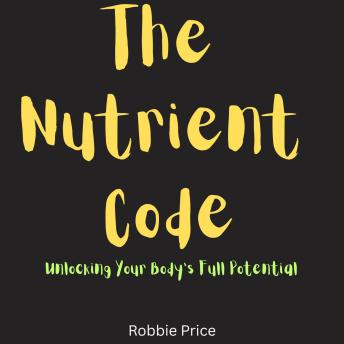 The Nutrient Code: Unlocking Your Body's Full Potential
