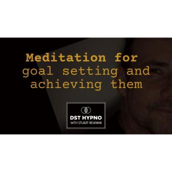 Meditation for goal setting and achieving them - A guided meditation - DST Hypno with Stu Newman