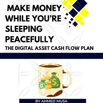 Make Money While You're Sleep Peacefully: The Digital Asset Cash Flow Plan
