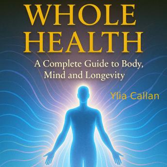 Whole Health: A Complete Guide to Body, Mind and Longevity