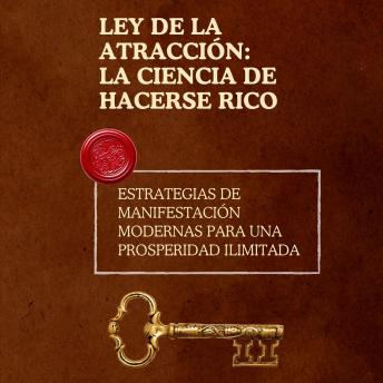 [Spanish] - Ley de la atracción: la ciencia de hacerse rico: Estrategias de manifestación modernas para una prosperidad ilimitada