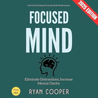 Focused Mind:: Eliminate Distractions, Increase Mental Clarity, and Unlock Deep Focus for Peak Performance