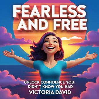 Fearless and Free: Unlock Confidence You Didn’t Know You Had