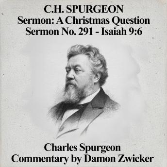 C.H. Spurgeon Sermon: A Christmas Question: Sermon No. 291 - Isaiah 9:6