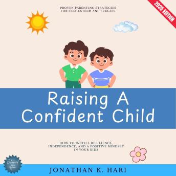 Raising a Confident Child:: Proven Parenting Strategies for Self-Esteem and Success (How to Instill Resilience, Independence, and a Positive Mindset in Your Kids)