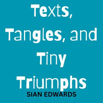 Texts, Tangles, and Tiny Triumphs