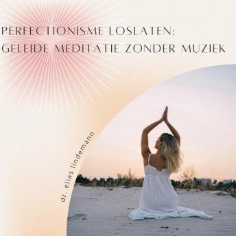 [German] - Perfectionisme Loslaten: Geleide Meditatie Zonder Muziek: Een krachtige meditatie zonder afleiding voor meer zelfacceptatie en innerlijke rust