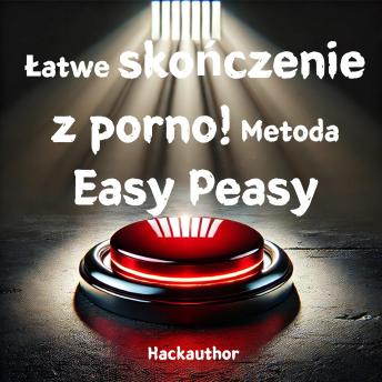 [Polish] - Łatwe skończenie z porno! Metoda Easy Peasy: Bezboleśnie rzuć pornografię, bez silnej woli, poczucia straty czy wyrzeczeń.