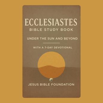 Ecclesiastes Bible Study Book: Under the Sun and Beyond With A 7 days devotional