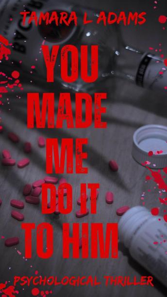You Made Me Do It To Him: A Psychological Thriller