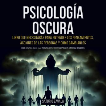 [Spanish] - Psicología oscura: Libro que Necesitarás para Entender los Pensamientos, Acciones de las Personas y Cómo Cambiarlos (Cómo aprender a leer a las personas, detectar la manipulación emocional encubierta)
