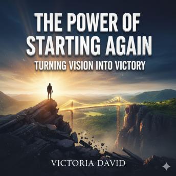 The Power of Starting Again: Turning Vision Into Victory