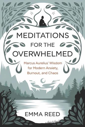 Meditations for the Overwhelmed: Marcus Aurelius’ Wisdom for Modern Anxiety, Burnout, and Chaos
