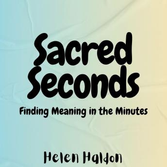 Sacred Seconds: Finding Meaning in the Minutes