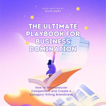 The Ultimate Playbook for Business Domination: How to Outmaneuver Competitors and Create a Category-Killing Brand