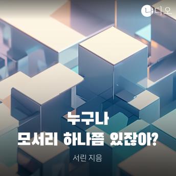 [Korean] - 누구나 모서리 하나쯤 있잖아