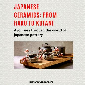 Japanese ceramics: From Raku to Kutani: A journey through the world of Japanese pottery