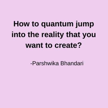 How to quantum jump into the reality that you want to create?: Simple manifestation tips and stratgies