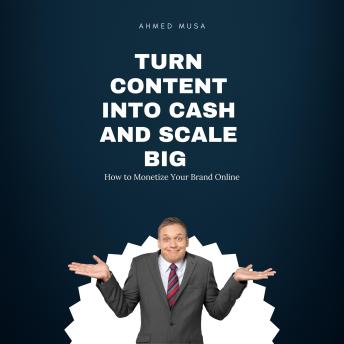 Turn Content into Cash and Scale Big: How to Monetize Your Brand Online