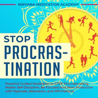 Stop Procrastination: Powerful Guided Meditations to STOP Procrastinating, Master Self-Discipline, Be Focused and More Productive