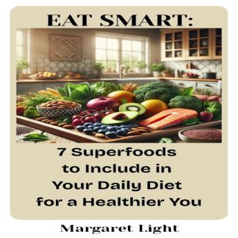 Eat Smart: 10 Superfoods to Include in Your Daily Diet for a Healthier You